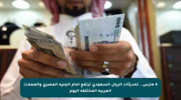 4 مارس.. تحديثات الريال السعودي ترتفع أمام الجنيه المصري والعملات العربية المختلفة اليوم